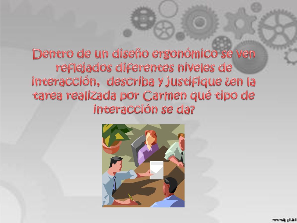 Dentro de un diseño ergonómico se ven reflejados diferentes niveles de interacción, describa y justifique ¿en la tarea realizada por Carmen qué tipo de interacción se da