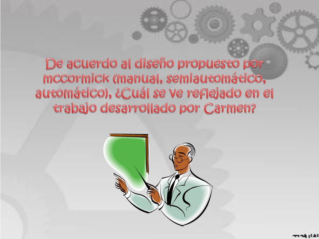De acuerdo al diseño propuesto por mccormick (manual, semiautomático, automático), ¿Cuál se ve reflejado en el trabajo desarrollado por Carmen