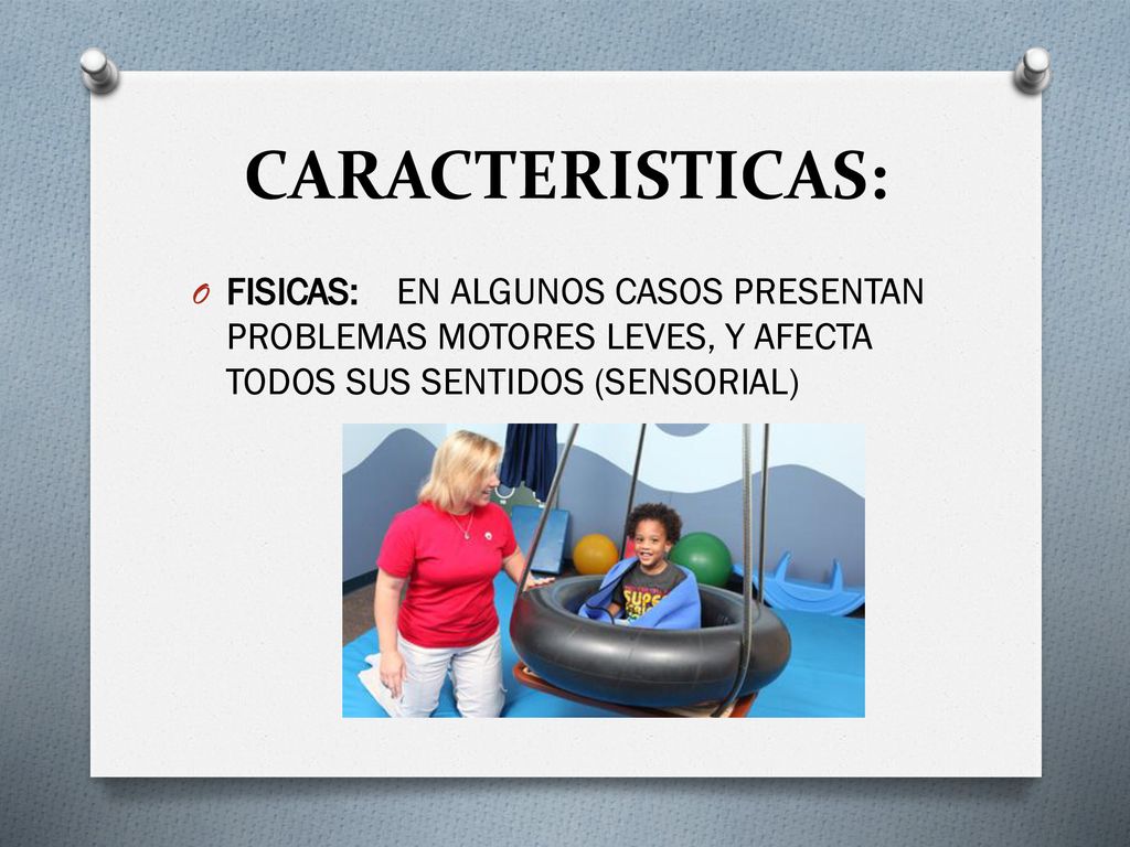 CARACTERISTICAS: FISICAS: EN ALGUNOS CASOS PRESENTAN PROBLEMAS MOTORES LEVES, Y AFECTA TODOS SUS SENTIDOS (SENSORIAL)
