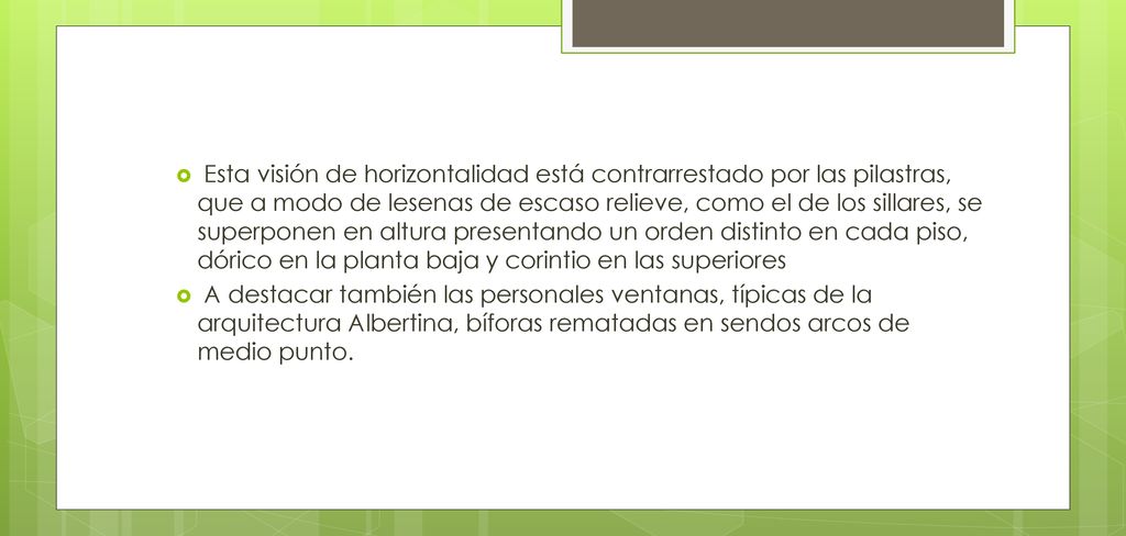 Esta visión de horizontalidad está contrarrestado por las pilastras, que a modo de lesenas de escaso relieve, como el de los sillares, se superponen en altura presentando un orden distinto en cada piso, dórico en la planta baja y corintio en las superiores