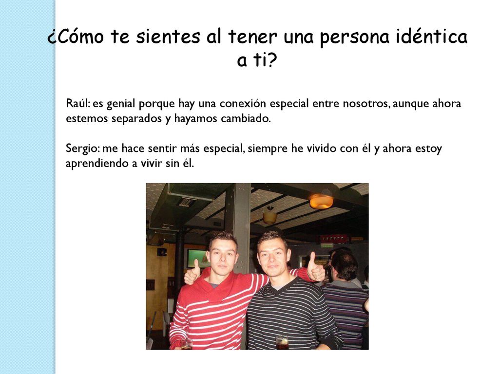 ¿Cómo te sientes al tener una persona idéntica a ti