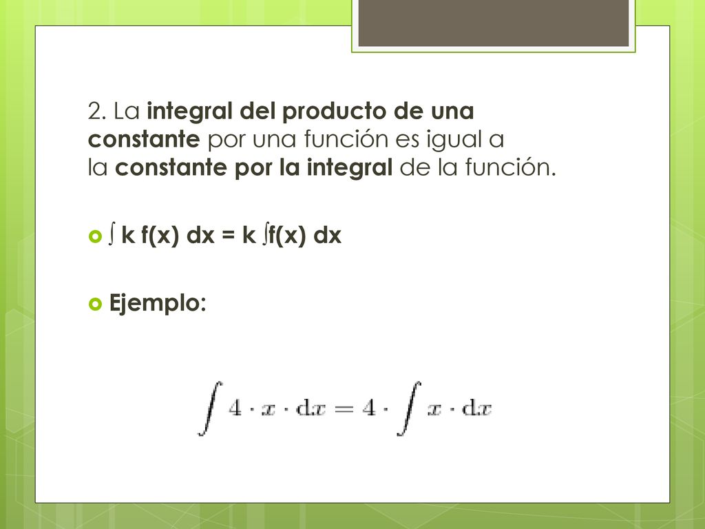 2. La integral del producto de una constante por una función es igual a la constante por la integral de la función.