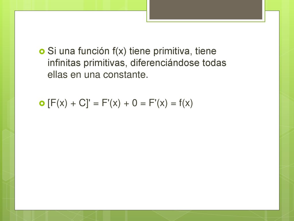 Si una función f(x) tiene primitiva, tiene infinitas primitivas, diferenciándose todas ellas en una constante.