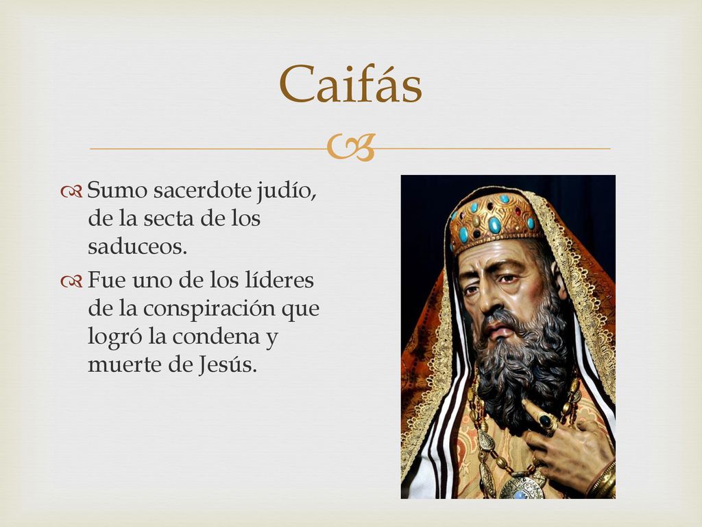 Caifás Sumo sacerdote judío, de la secta de los saduceos.