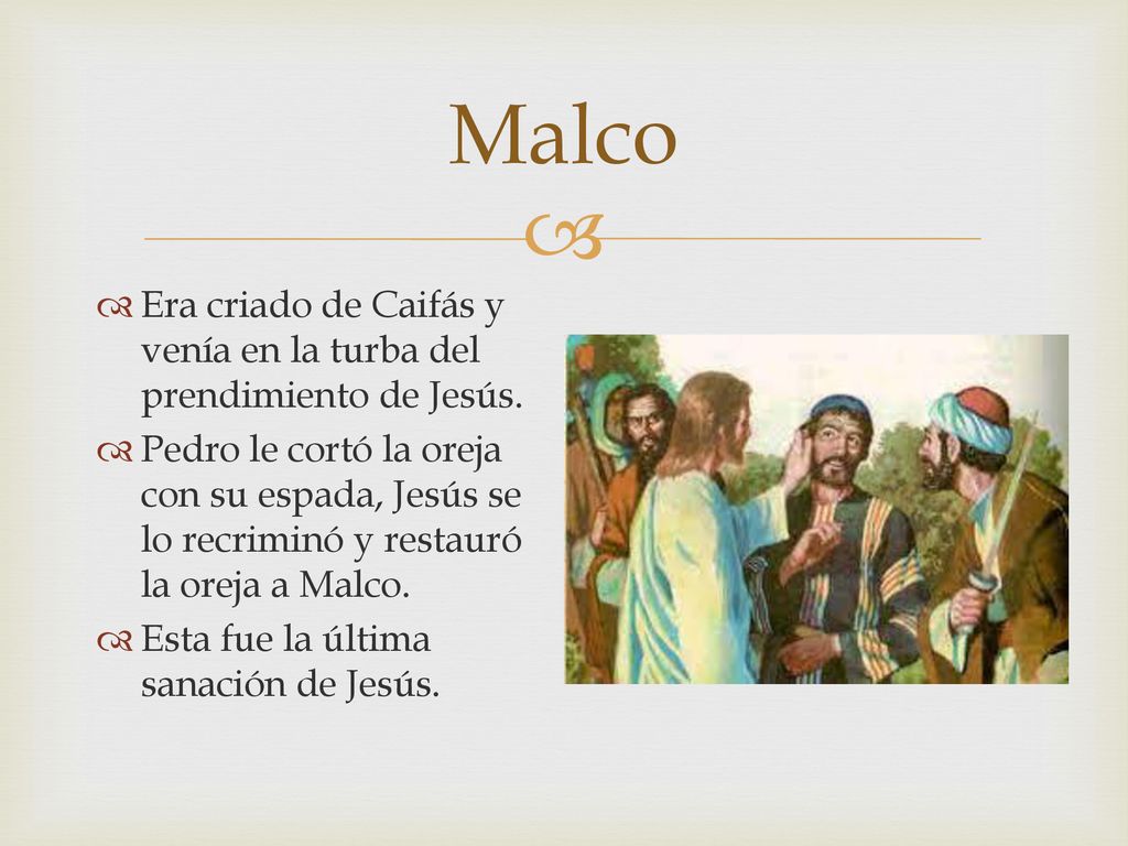 Malco Era criado de Caifás y venía en la turba del prendimiento de Jesús.