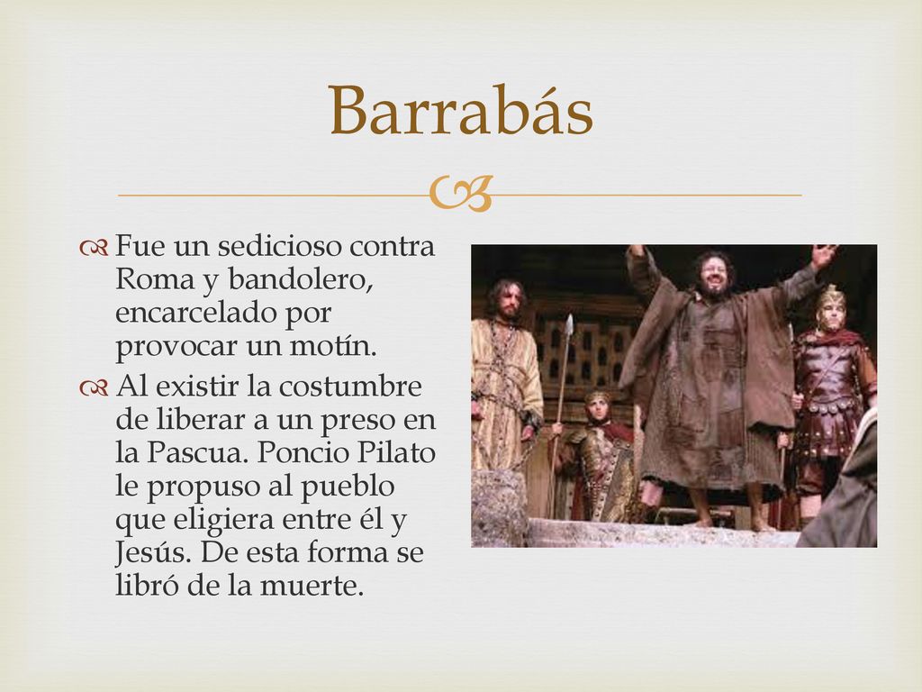 Barrabás Fue un sedicioso contra Roma y bandolero, encarcelado por provocar un motín.