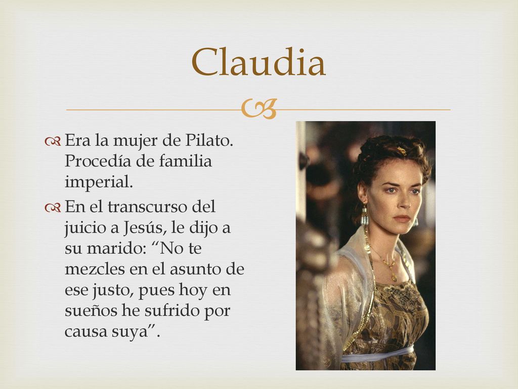Claudia Era la mujer de Pilato. Procedía de familia imperial.