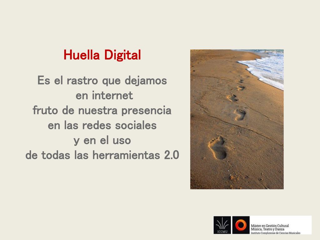 Huella Digital Es el rastro que dejamos en internet fruto de nuestra presencia en las redes sociales y en el uso de todas las herramientas 2.0