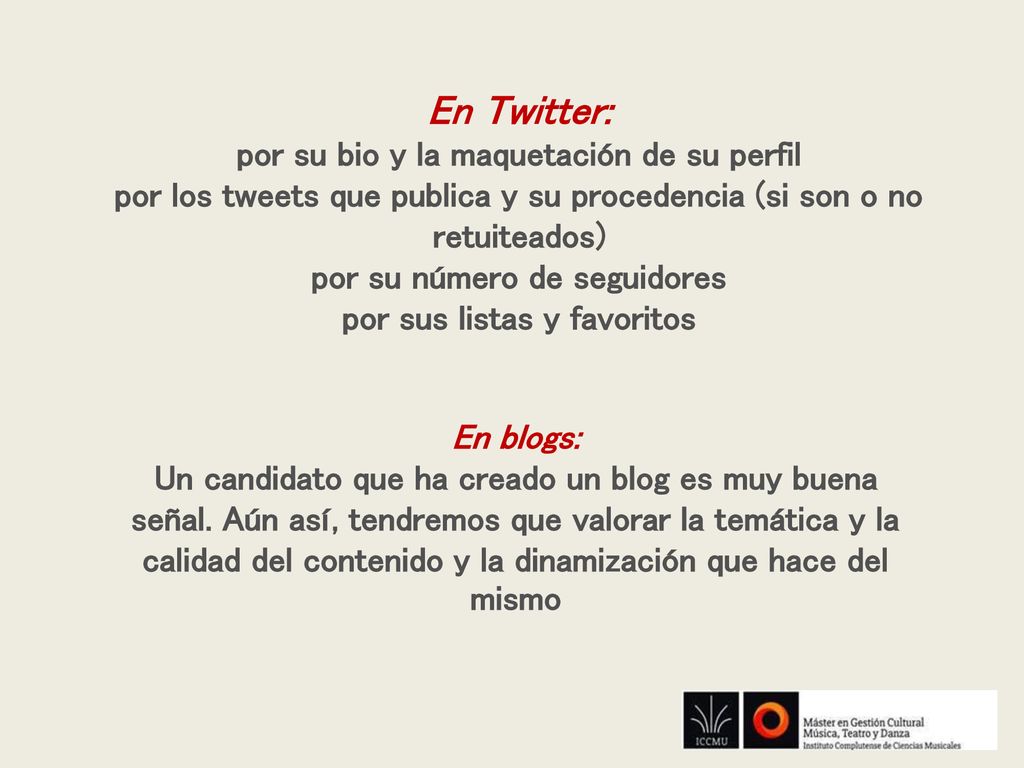 En Twitter: por su bio y la maquetación de su perfil por los tweets que publica y su procedencia (si son o no retuiteados) por su número de seguidores por sus listas y favoritos