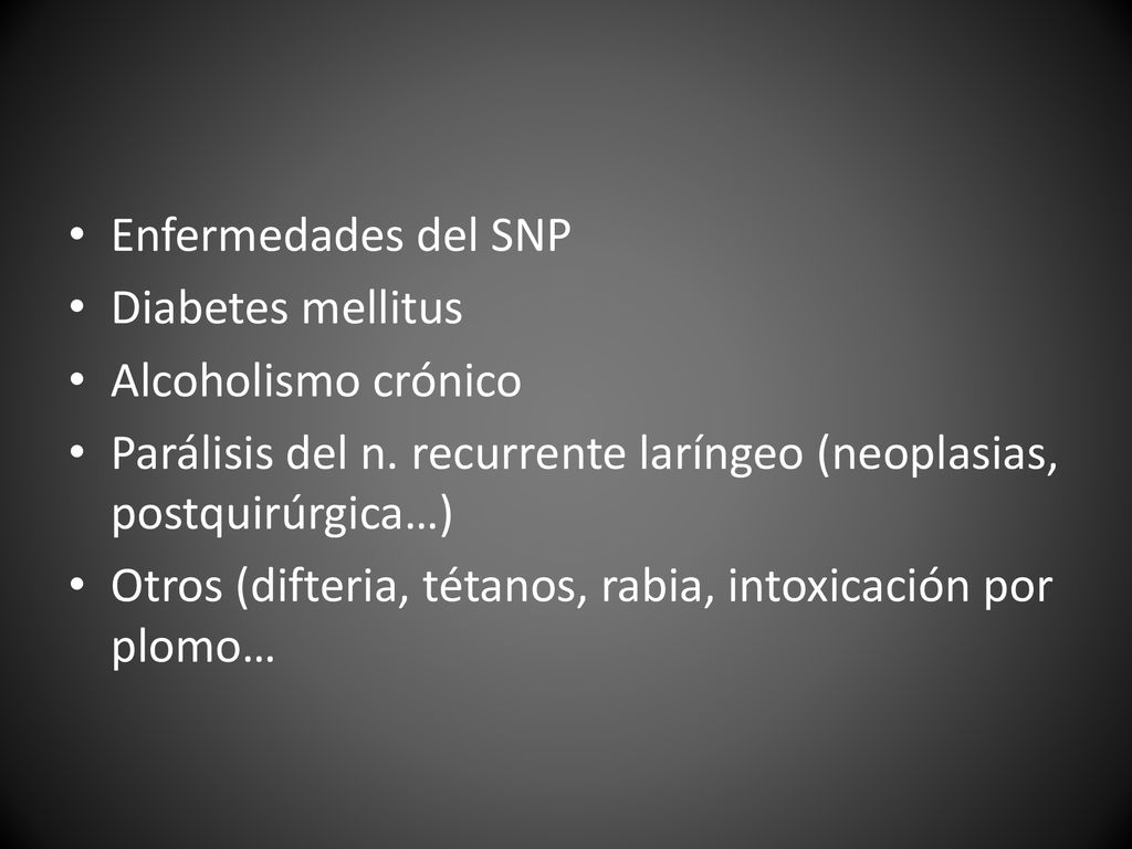 Enfermedades del SNP Diabetes mellitus. Alcoholismo crónico. Parálisis del n. recurrente laríngeo (neoplasias, postquirúrgica…)