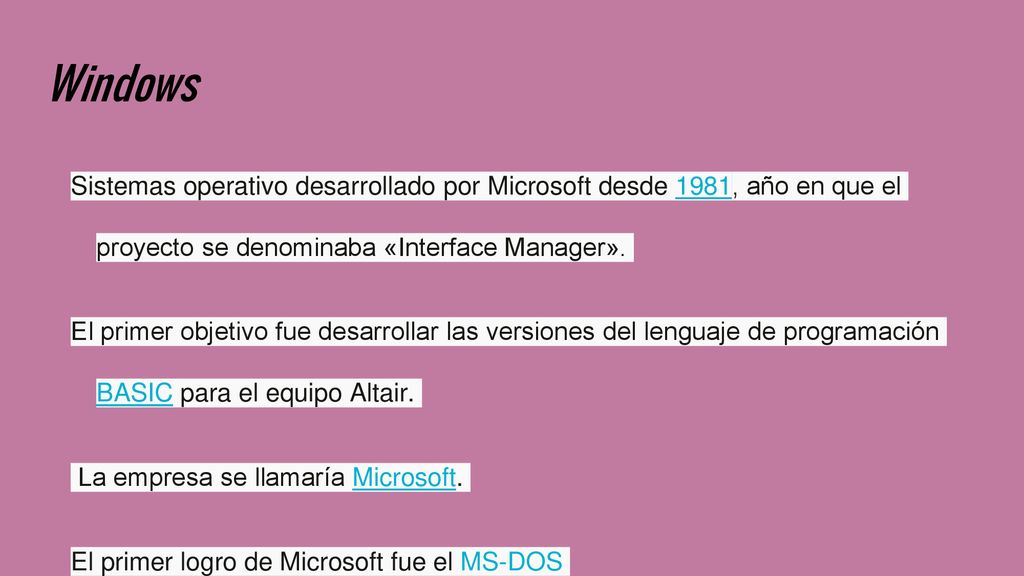 Windows Sistemas operativo desarrollado por Microsoft desde 1981, año en que el proyecto se denominaba «Interface Manager».