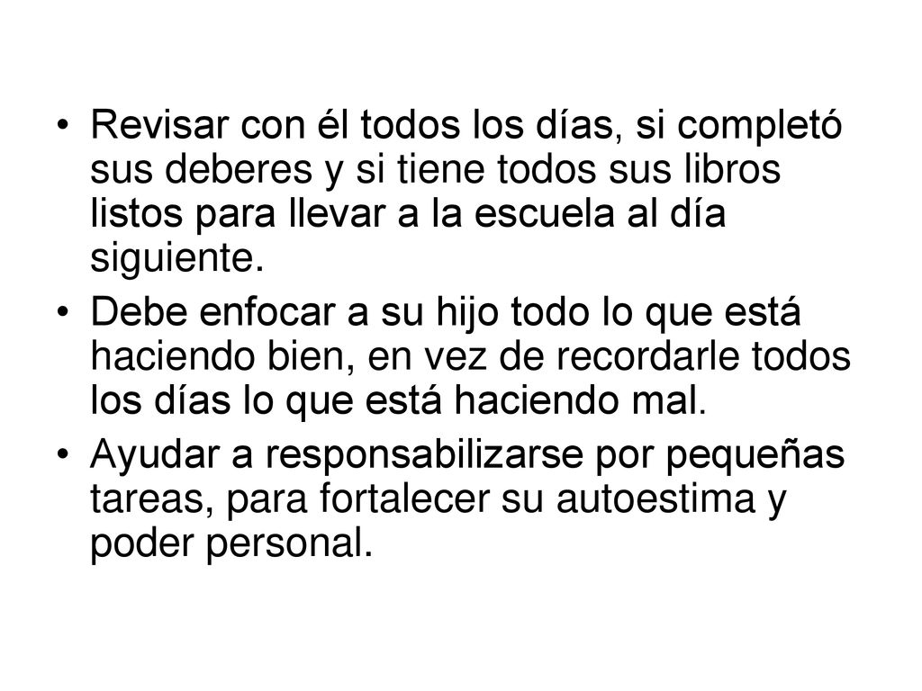 Revisar con él todos los días, si completó sus deberes y si tiene todos sus libros listos para llevar a la escuela al día siguiente.