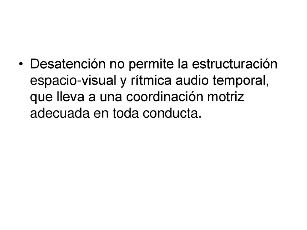 Desatención no permite la estructuración espacio-visual y rítmica audio temporal, que lleva a una coordinación motriz adecuada en toda conducta.