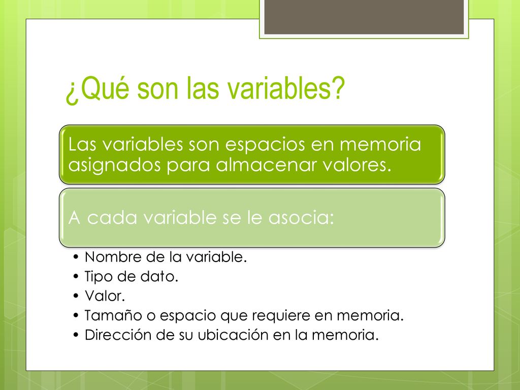 ¿Qué son las variables Las variables son espacios en memoria asignados para almacenar valores. A cada variable se le asocia:
