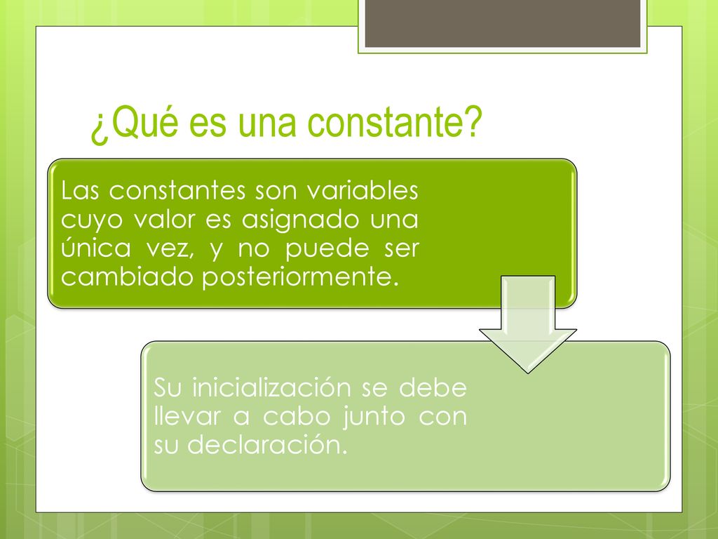¿Qué es una constante Las constantes son variables cuyo valor es asignado una única vez, y no puede ser cambiado posteriormente.