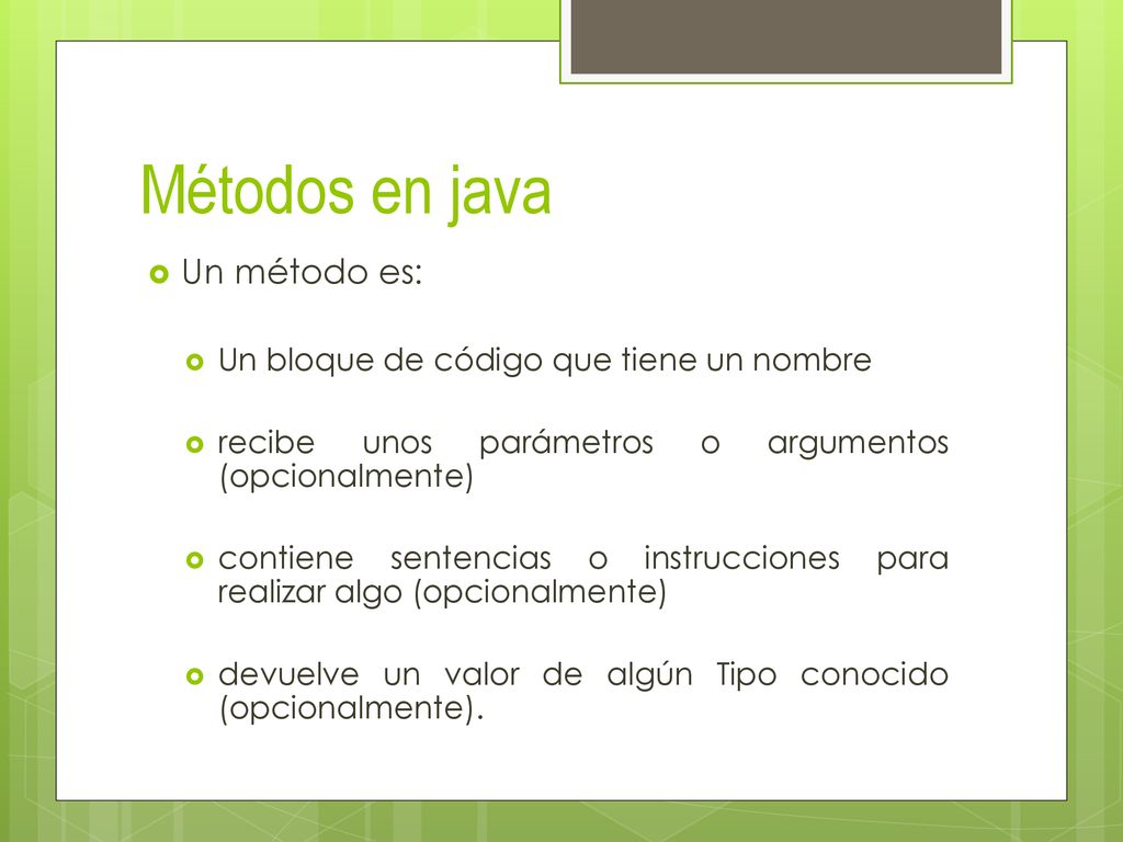 Métodos en java Un método es: Un bloque de código que tiene un nombre