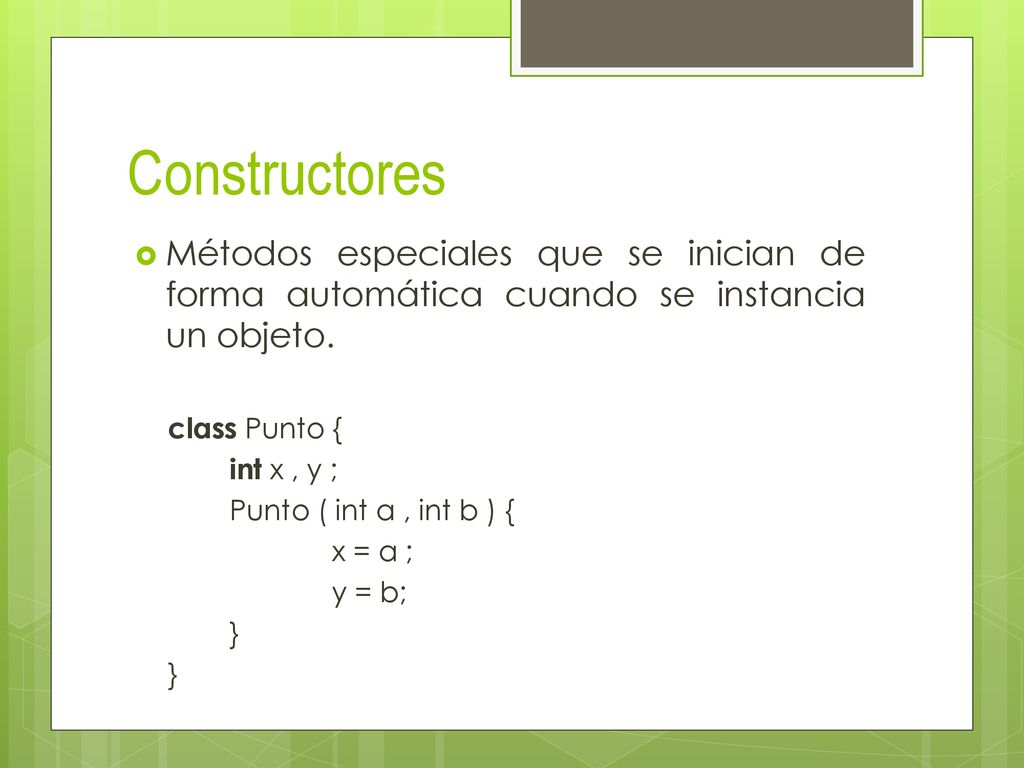 Constructores Métodos especiales que se inician de forma automática cuando se instancia un objeto. class Punto {