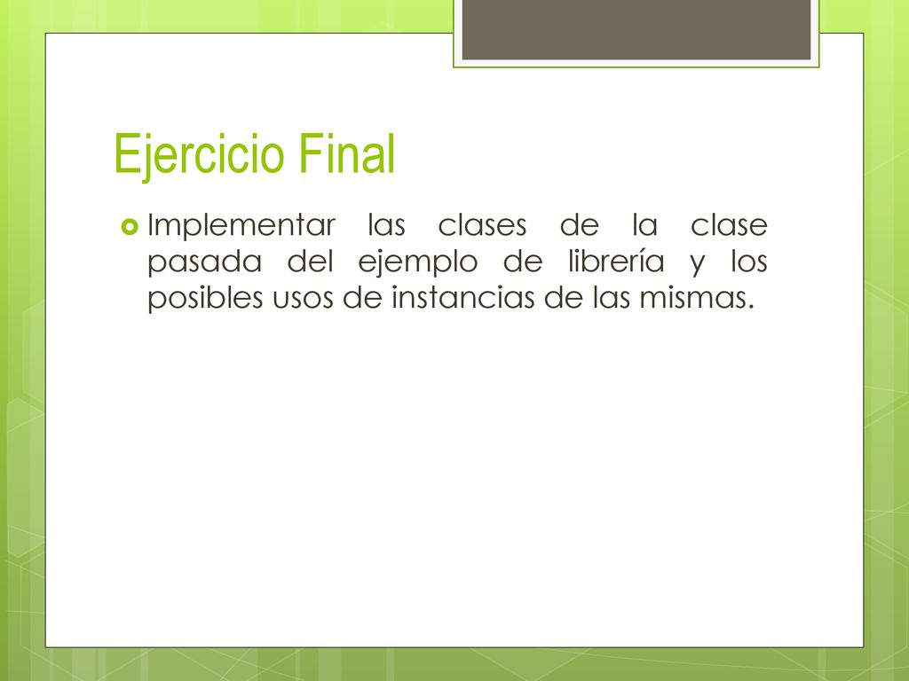 Ejercicio Final Implementar las clases de la clase pasada del ejemplo de librería y los posibles usos de instancias de las mismas.