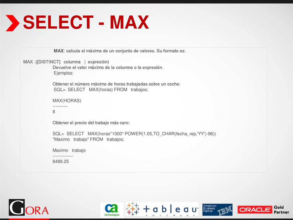 SELECT - MAX MAX: calcula el máximo de un conjunto de valores. Su formato es: MAX ([DISTINCT] columna | expresión)