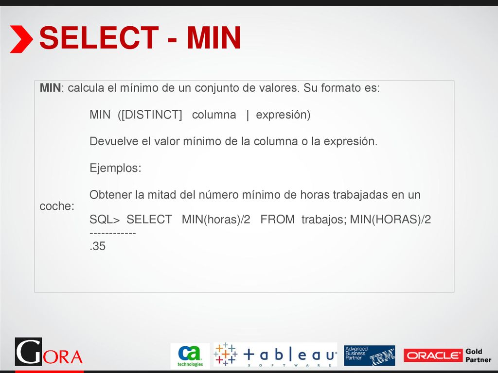 SELECT - MIN MIN: calcula el mínimo de un conjunto de valores. Su formato es: MIN ([DISTINCT] columna | expresión)