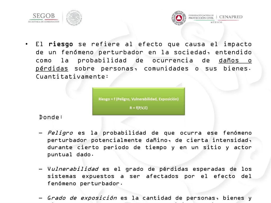 El riesgo se refiere al efecto que causa el impacto de un fenómeno perturbador en la sociedad, entendido como la probabilidad de ocurrencia de daños o pérdidas sobre personas, comunidades o sus bienes. Cuantitativamente: