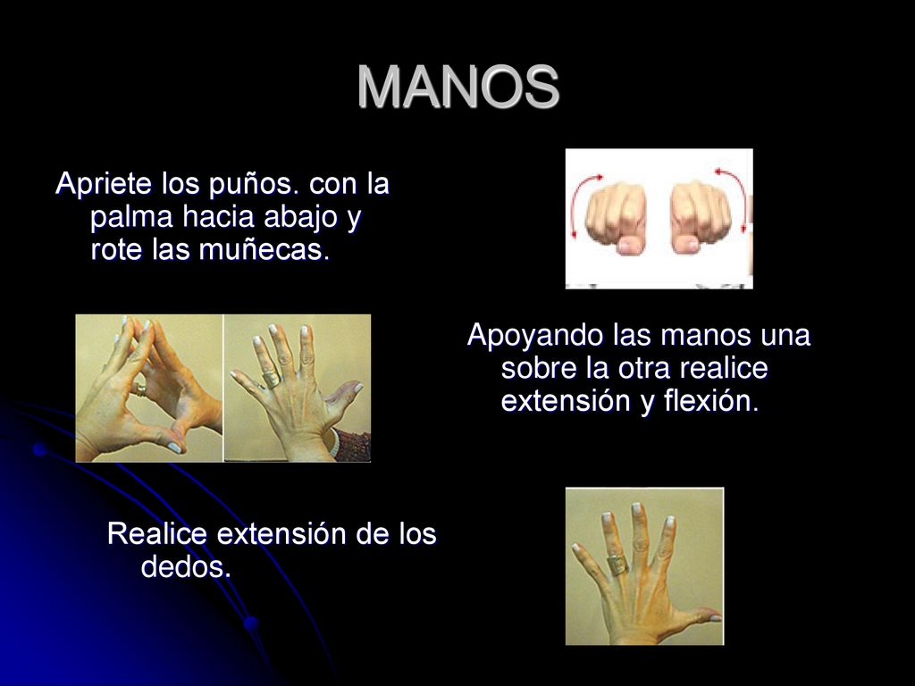 MANOS Apriete los puños. con la palma hacia abajo y rote las muñecas.