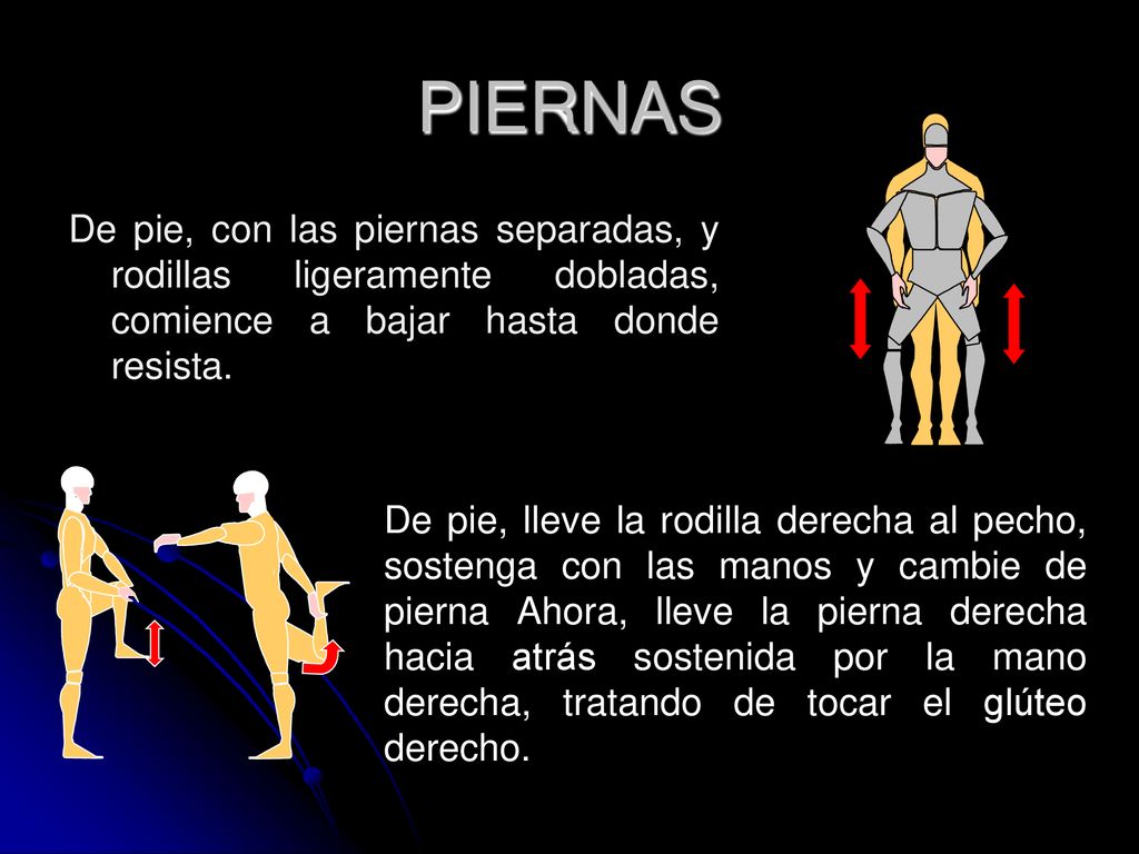 PIERNAS De pie, con las piernas separadas, y rodillas ligeramente dobladas, comience a bajar hasta donde resista.