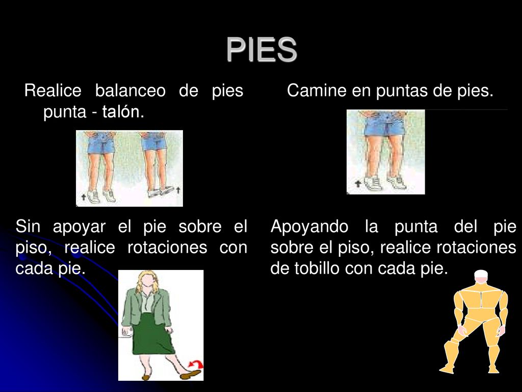 PIES Realice balanceo de pies punta - talón. Camine en puntas de pies.
