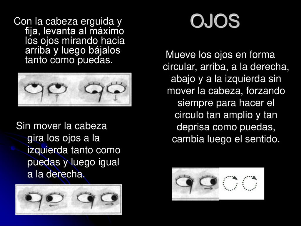 OJOS Con la cabeza erguida y fija, levanta al máximo los ojos mirando hacia arriba y luego bájalos tanto como puedas.