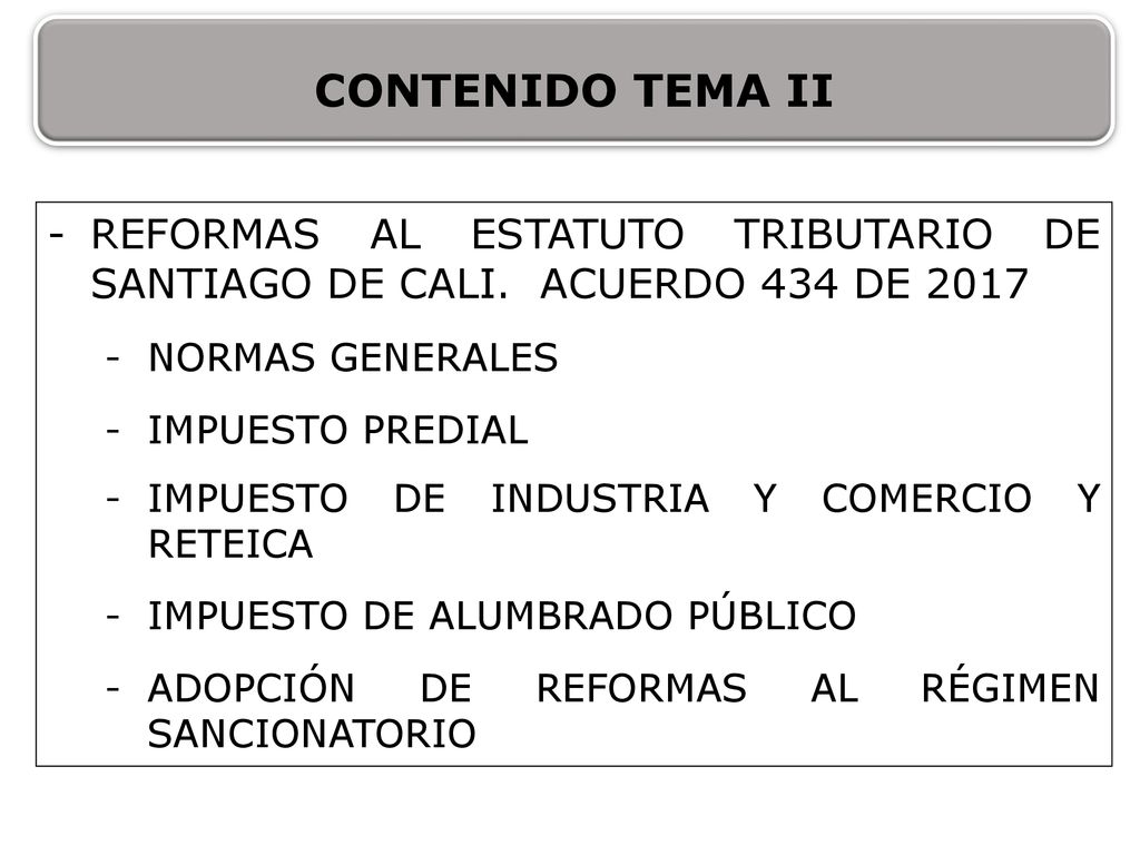 CONTENIDO TEMA II REFORMAS AL ESTATUTO TRIBUTARIO DE SANTIAGO DE CALI. ACUERDO 434 DE NORMAS GENERALES.