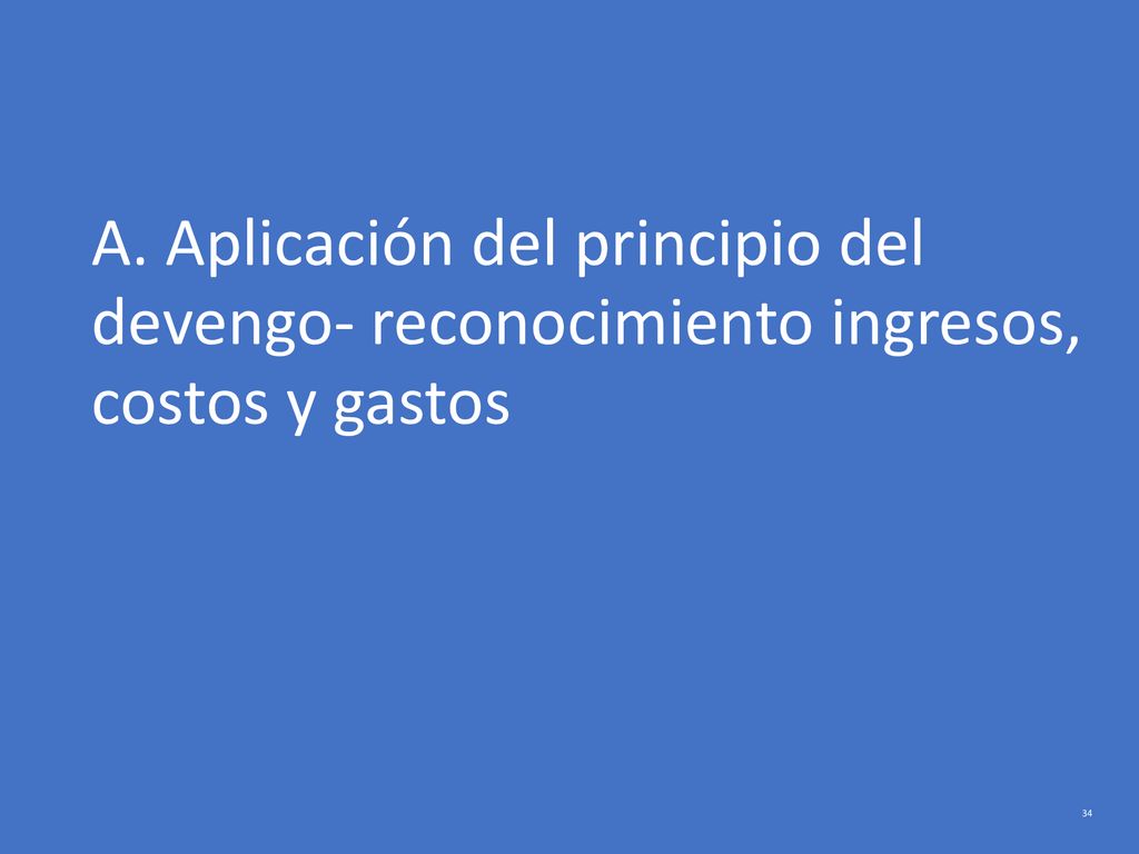 A. Aplicación del principio del devengo- reconocimiento ingresos, costos y gastos