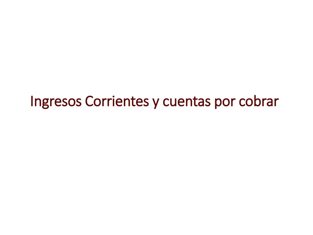 Ingresos Corrientes y cuentas por cobrar
