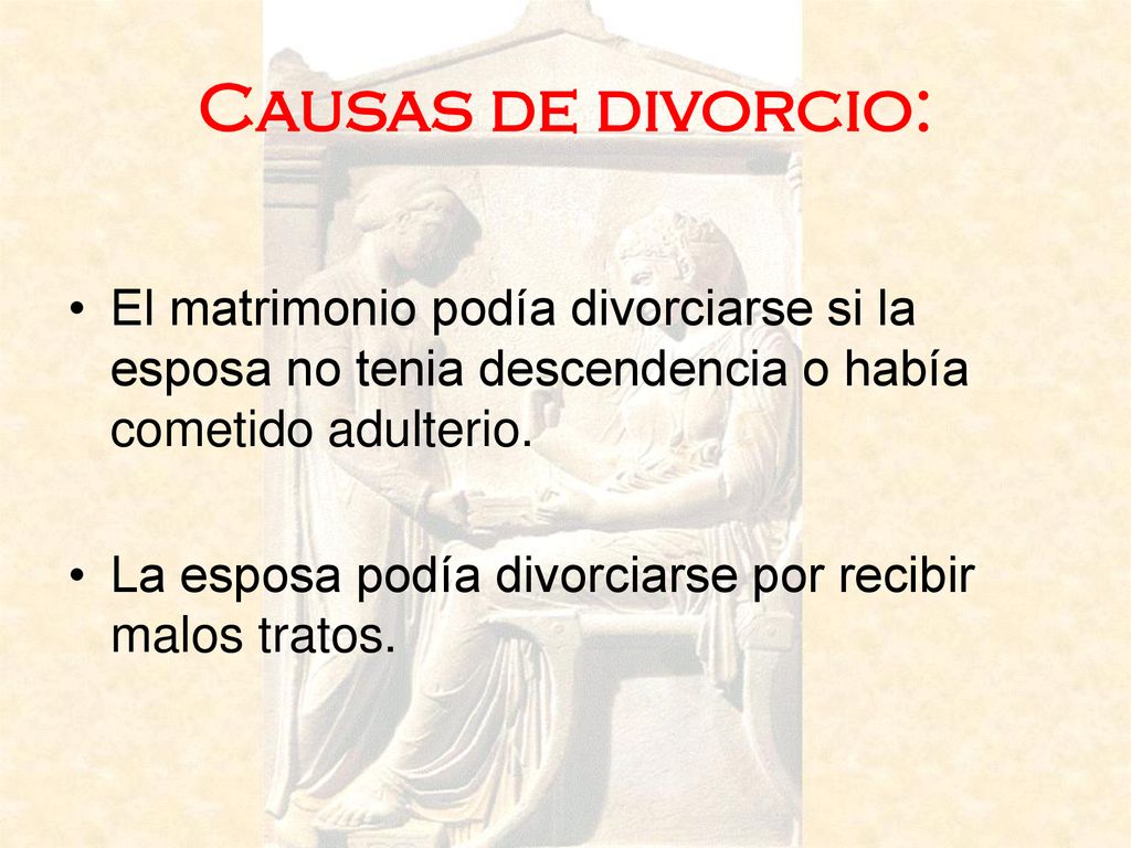 Causas de divorcio: El matrimonio podía divorciarse si la esposa no tenia descendencia o había cometido adulterio.