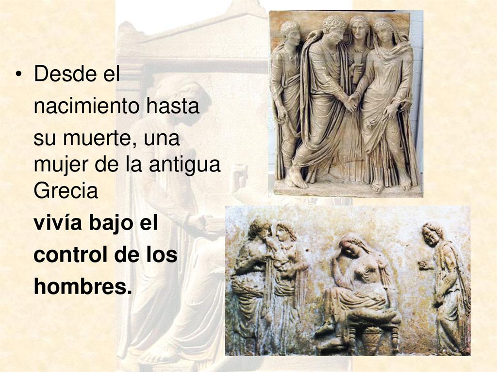 Desde el nacimiento hasta. su muerte, una mujer de la antigua Grecia. vivía bajo el. control de los.