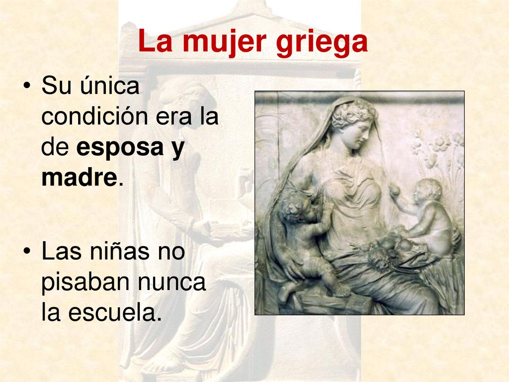 La mujer griega Su única condición era la de esposa y madre.