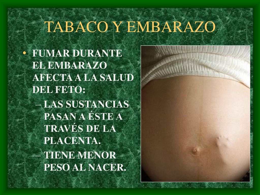 TABACO Y EMBARAZO FUMAR DURANTE EL EMBARAZO AFECTA A LA SALUD DEL FETO: LAS SUSTANCIAS PASAN A ÉSTE A TRAVÉS DE LA PLACENTA.