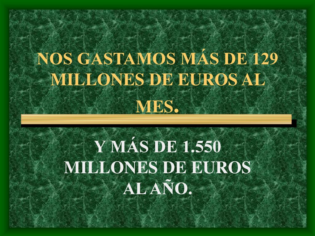 NOS GASTAMOS MÁS DE 129 MILLONES DE EUROS AL MES.