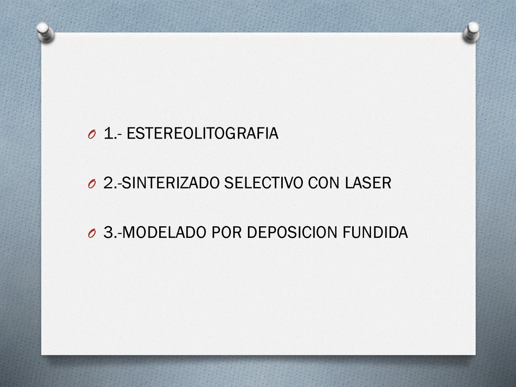 1.- ESTEREOLITOGRAFIA 2.-SINTERIZADO SELECTIVO CON LASER 3.-MODELADO POR DEPOSICION FUNDIDA