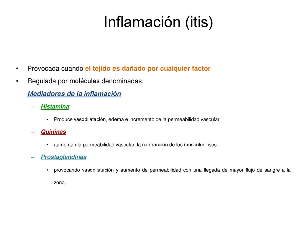 Inflamación (itis) Provocada cuando el tejido es dañado por cualquier factor. Regulada por moléculas denominadas: