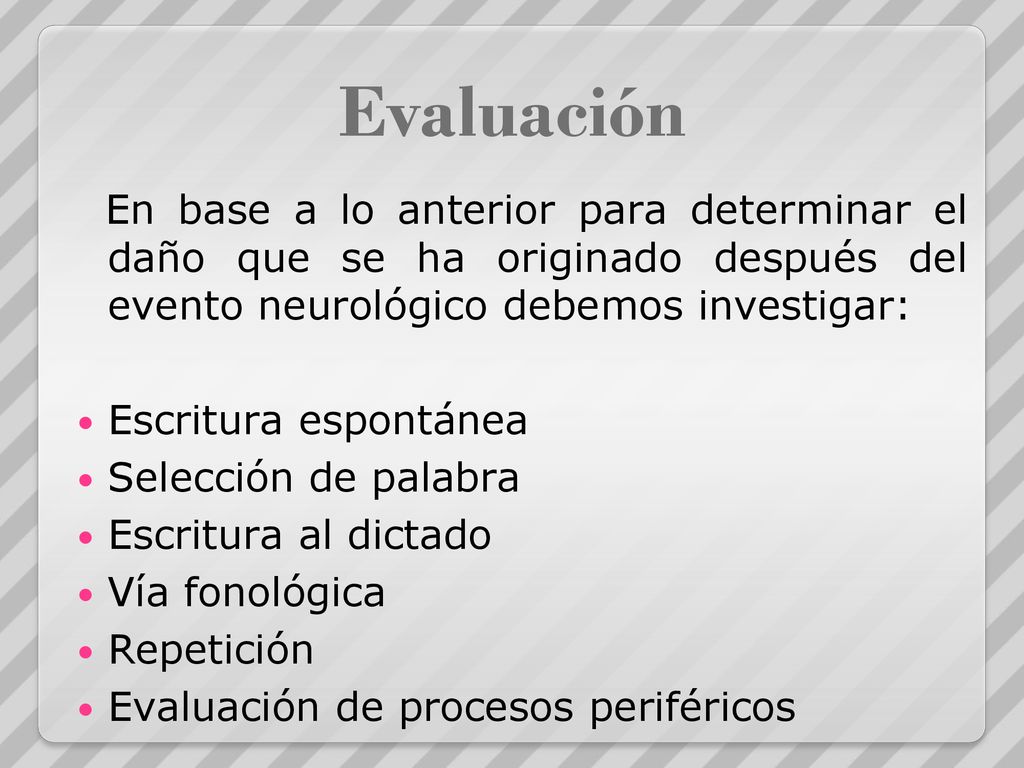 Evaluación En base a lo anterior para determinar el daño que se ha originado después del evento neurológico debemos investigar: