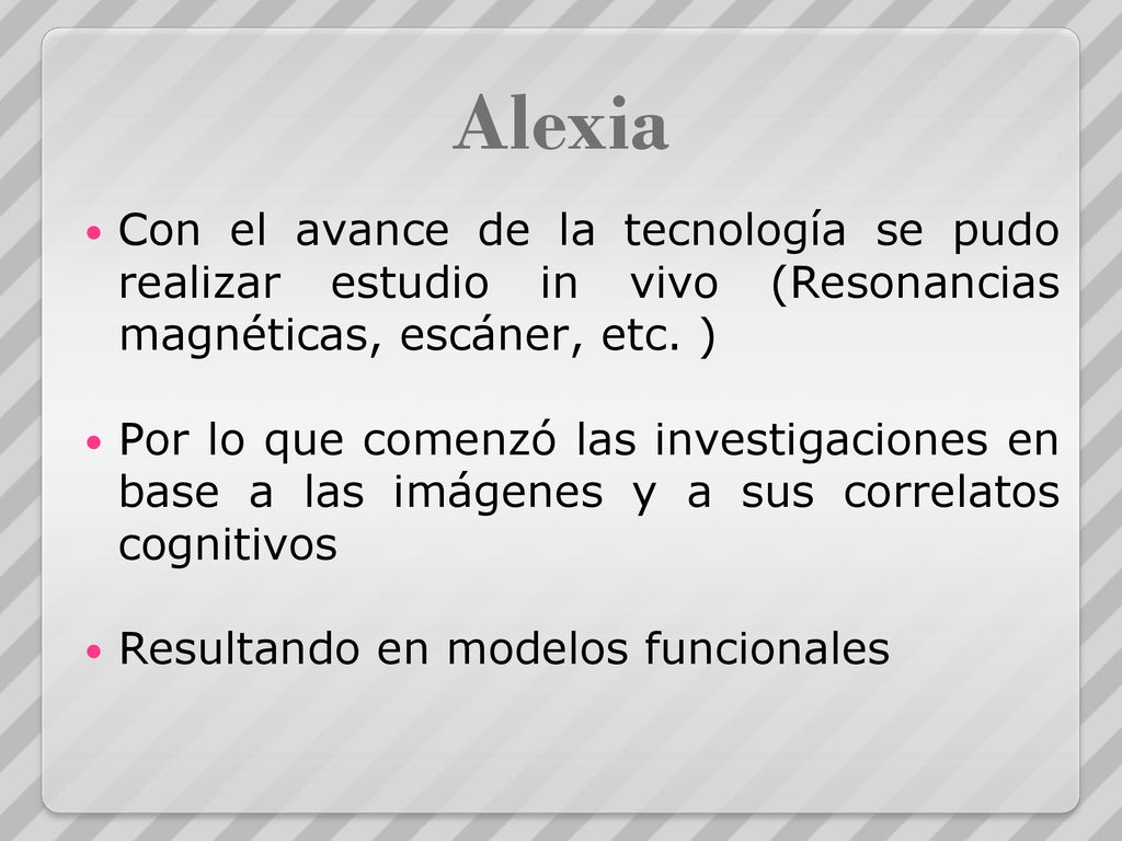 Alexia Con el avance de la tecnología se pudo realizar estudio in vivo (Resonancias magnéticas, escáner, etc. )