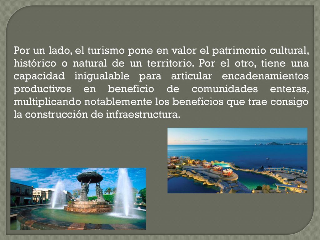 Por un lado, el turismo pone en valor el patrimonio cultural, histórico o natural de un territorio.