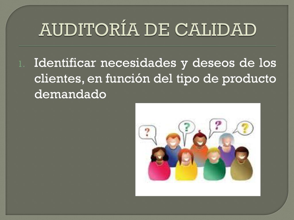 AUDITORÍA DE CALIDAD Identificar necesidades y deseos de los clientes, en función del tipo de producto demandado.