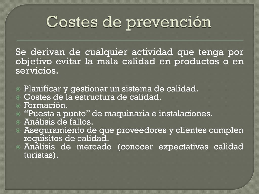 Costes de prevención Se derivan de cualquier actividad que tenga por objetivo evitar la mala calidad en productos o en servicios.