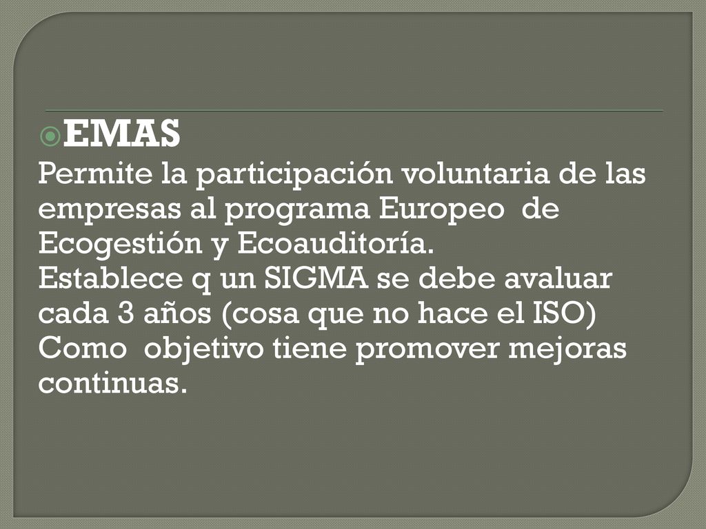 EMAS Permite la participación voluntaria de las empresas al programa Europeo de Ecogestión y Ecoauditoría.