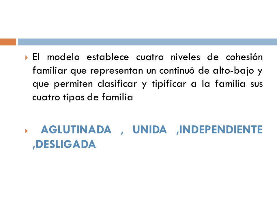 El modelo establece cuatro niveles de cohesión familiar que representan un continuó de alto-bajo y que permiten clasificar y tipificar a la familia sus cuatro tipos de familia