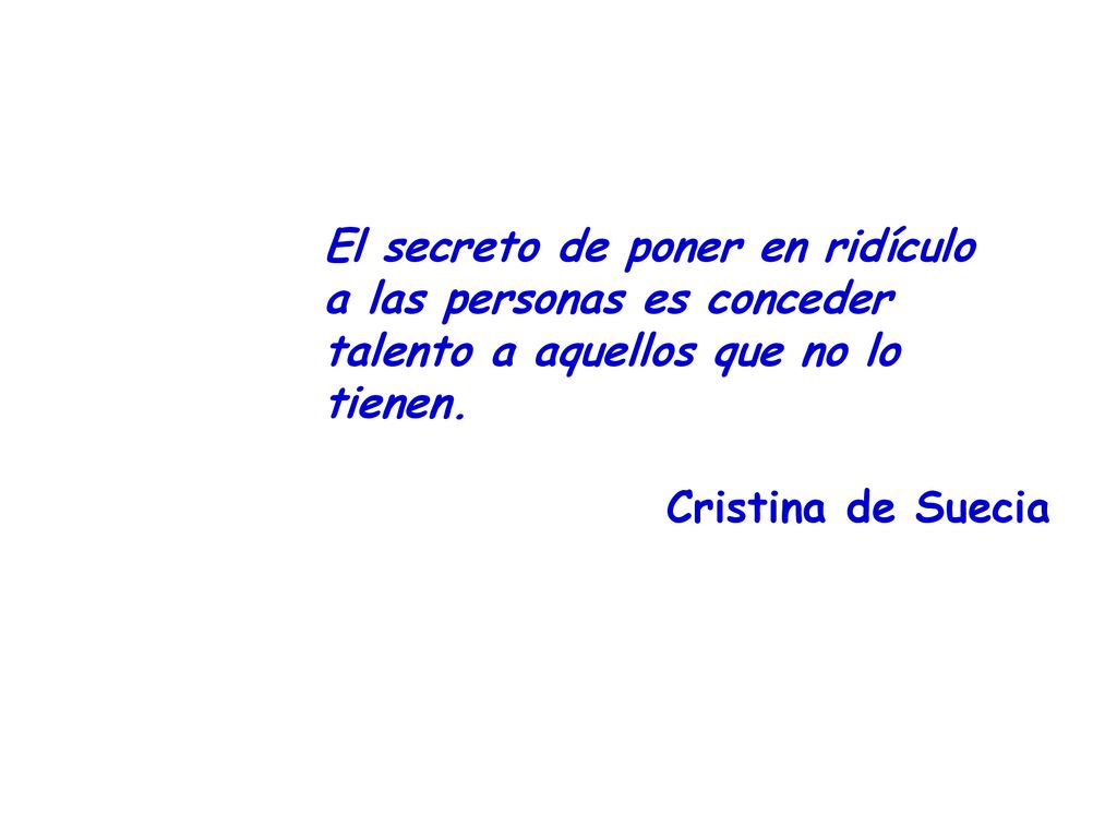 El secreto de poner en ridículo a las personas es conceder talento a aquellos que no lo tienen.
