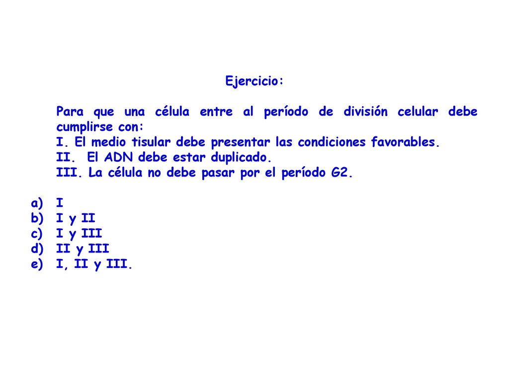 Ejercicio: Para que una célula entre al período de división celular debe cumplirse con: