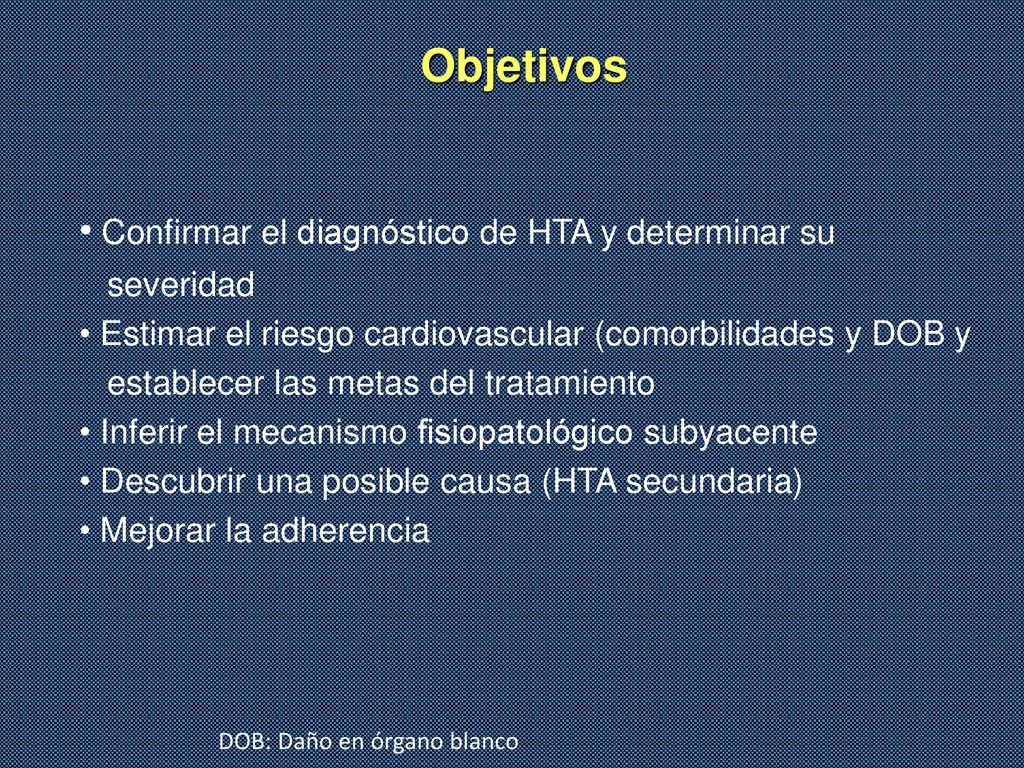 Objetivos Confirmar el diagnóstico de HTA y determinar su severidad