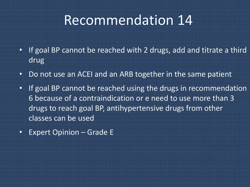 Recommendation 14 If goal BP cannot be reached with 2 drugs, add and titrate a third drug.